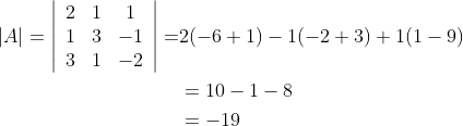 \begin{aligned} |A|=\left|\begin{array}{ccc} 2 & 1 & 1 \\ 1 & 3 & -1 \\ 3 & 1 & -2 \end{array}\right|=& 2(-6+1)-1(-2+3)+1(1-9) \\ &=10-1-8 \\ &=-19 \end{aligned}