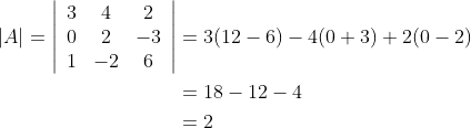 \begin{aligned} |A|=\left|\begin{array}{ccc} 3 & 4 & 2 \\ 0 & 2 & -3 \\ 1 & -2 & 6 \end{array}\right| &=3(12-6)-4(0+3)+2(0-2) \\ &=18-12-4 \\ &=2 \end{aligned}