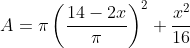 \begin{aligned} A &=\pi\left(\frac{14-2 x}{\pi}\right)^{2}+\frac{x^{2}}{16} \\ \end{aligned}