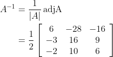 \begin{aligned} A^{-1} &=\frac{1}{|A|} \operatorname{adjA} \\ &=\frac{1}{2}\left[\begin{array}{ccc} 6 & -28 & -16 \\ -3 & 16 & 9 \\ -2 & 10 & 6 \end{array}\right] \end{aligned}
