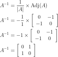 \begin{aligned} A^{-1} &=\frac{1}{|A|} \times \operatorname{Adj}(A) \\ A^{-1} &=-\frac{1}{1} \times\left[\begin{array}{cc} 0 & -1 \\ -1 & 0 \end{array}\right] \\ A^{-1} &=-1 \times\left[\begin{array}{cc} 0 & -1 \\ -1 & 0 \end{array}\right] \\ A^{-1} &=\left[\begin{array}{ll} 0 & 1 \\ 1 & 0 \end{array}\right] \end{aligned}