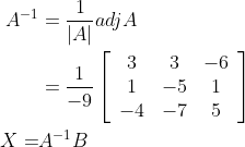 \begin{aligned} A^{-1} &=\frac{1}{|A|} a d j A \\ &=\frac{1}{-9}\left[\begin{array}{ccc} 3 & 3 & -6 \\ 1 & -5 & 1 \\ -4 & -7 & 5 \end{array}\right] \\ X=& A^{-1} B \end{aligned}