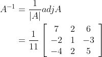 \begin{aligned} A^{-1} &=\frac{1}{|A|} a d j A \\ &=\frac{1}{11}\left[\begin{array}{ccc} 7 & 2 & 6 \\ -2 & 1 & -3 \\ -4 & 2 & 5 \end{array}\right] \end{aligned}