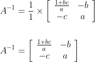\begin{aligned} A^{-1} &=\frac{1}{1} \times\left[\begin{array}{cc} \frac{1+b c}{a} & -b \\ -c & a \end{array}\right] \\\\ A^{-1} &=\left[\begin{array}{cc} \frac{1+b c}{a} & -b \\ -c & a \end{array}\right] \end{aligned}