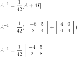 \begin{aligned} A^{-1} &=\frac{1}{42}[A+4 I] \\\\ A^{-1} &=\frac{1}{42}(\left[\begin{array}{cc} -8 & 5 \\ 2 & 4 \end{array}\right]+\left[\begin{array}{ll} 4 & 0 \\ 0 & 4 \end{array}\right] )\\\\ A^{-1} &=\frac{1}{42}\left[\begin{array}{cc} -4 & 5 \\ 2 & 8 \end{array}\right] \end{aligned}