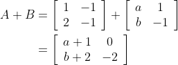 \begin{aligned} A+B &=\left[\begin{array}{ll} 1 & -1 \\ 2 & -1 \end{array}\right]+\left[\begin{array}{cc} a & 1 \\ b & -1 \end{array}\right] \\ &=\left[\begin{array}{cc} a+1 & 0 \\ b+2 & -2 \end{array}\right] \end{aligned}
