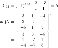 \begin{aligned} C_{33} &=(-1)^{3+3}\left|\begin{array}{cc} 2 & -3 \\ 1 & 1 \end{array}\right|=5 \\ \operatorname{adjA} &=\left[\begin{array}{ccc} 3 & 1 & -4 \\ 3 & -5 & -7 \\ -6 & 1 & 5 \end{array}\right]^{T} \\ &=\left[\begin{array}{ccc} 3 & 3 & -6 \\ 1 & -5 & 1 \\ -4 & -7 & 5 \end{array}\right] \end{aligned}