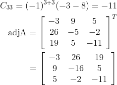\begin{aligned} C_{33}=(-1)^{3+3}(-3-8)=-11 \\ \operatorname{adjA} =\left[\begin{array}{ccc} -3 & 9 & 5 \\ 26 & -5 & -2 \\ 19 & 5 & -11 \end{array}\right]^{T} \\ =\left[\begin{array}{ccc} -3 & 26 & 19 \\ 9 & -16 & 5 \\ 5 & -2 & -11 \end{array}\right] \end{aligned}