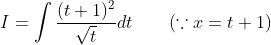 \begin{aligned} I &=\int \frac{(t+1)^{2}}{\sqrt{t}} d t \qquad(\because x=t+1) \\ & \end{aligned}