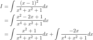 \begin{aligned} I &=\int \frac{(x-1)^{2}}{x^{4}+x^{2}+1} d x \\ &=\int \frac{x^{2}-2 x+1}{x^{4}+x^{2}+1} d x \\ &=\int \frac{x^{2}+1}{x^{4}+x^{2}+1} d x+\int \frac{-2 x}{x^{4}+x^{2}+1} d x \end{aligned}