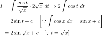 \begin{aligned} I &=\int \frac{\cos t}{\sqrt{x}} \cdot 2 \sqrt{x} \; d t \Rightarrow 2 \int \cos t \; d t \\ &=2 \sin t+\mathrm{c} \quad\left[\because \int \cos x\; d x=\sin x+c\right] \\ &=2 \sin \sqrt{x}+c \quad[\because t=\sqrt{x}] \end{aligned}