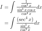 \begin{aligned} I &=\int \frac{\frac{1}{\cos ^{4} x}}{\frac{\sin ^{3} x \cdot \cos x}{\cos ^{4} x}} d x \\ &=\int \frac{\left(\sec ^{4} x\right)}{\frac{\sin ^{3} x}{\cos ^{3} x}} d x \end{aligned}