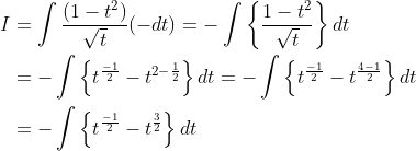 \begin{aligned} I &=\int \frac{\left(1-t^{2}\right)}{\sqrt{t}}(-d t)=-\int\left\{\frac{1-t^{2}}{\sqrt{t}}\right\} d t \\ &=-\int\left\{t^{\frac{-1}{2}}-t^{2-\frac{1}{2}}\right\} d t=-\int\left\{t^{\frac{-1}{2}}-t^{\frac{4-1}{2}}\right\} d t \\ &=-\int\left\{t^{\frac{-1}{2}}-t^{\frac{3}{2}}\right\} d t \end{aligned}