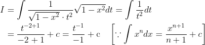 \begin{aligned} I &=\int \frac{1}{\sqrt{1-x^{2}} \cdot t^{2}} \sqrt{1-x^{2}} d t=\int \frac{1}{t^{2}} d t \\ &=\frac{t^{-2+1}}{-2+1}+c=\frac{t^{-1}}{-1}+\mathrm{c} \quad\left[\because \int x^{n} d x=\frac{x^{n+1}}{n+1}+c\right] \end{aligned}