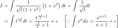 \begin{aligned} I &=\int \frac{1}{\sqrt{t}\left(1+x^{2}\right)}\left(1+x^{2}\right) d t=\int \frac{1}{\sqrt{t}} d t \\ &=\int t^{\frac{-1}{2}} d t=\frac{t^{\frac{-1}{2}+1}}{\frac{-1}{2}+1}+\mathrm{c} \quad\left[\because \int x^{n} d x=\frac{x^{n+1}}{n+1}+c\right] \end{aligned}