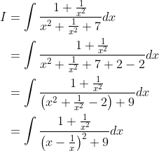 \begin{aligned} I &=\int \frac{1+\frac{1}{x^{2}}}{x^{2}+\frac{1}{x^{2}}+7} d x \\ &=\int \frac{1+\frac{1}{x^{2}}}{x^{2}+\frac{1}{x^{2}}+7+2-2} dx \\ &=\int \frac{1+\frac{1}{x^{2}}}{\left(x^{2}+\frac{1}{x^{2}}-2\right)+9} d x \\ &=\int \frac{1+\frac{1}{x^{2}}}{\left(x-\frac{1}{x}\right)^{2}+9} d x \end{aligned}