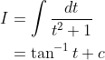 \begin{aligned} I &=\int \frac{d t}{t^{2}+1} \\ &=\tan ^{-1} t+c \end{aligned}