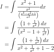 \begin{aligned} I &=\int \frac{x^{2}+1}{\frac{x^{2}}{\left(\frac{x^{4}-x^{2}+1}{x^{2}}\right)}} d x \\ &=\int \frac{\left(1+\frac{1}{x^{2}}\right) d x}{\left(x^{2}-1+\frac{1}{x^{2}}\right)} \\ &=\int \frac{\left(1+\frac{1}{x^{2}}\right) d x}{x^{2}+\frac{1}{x^{2}}+1-2} \end{aligned}