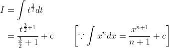 \begin{aligned} I &=\int t^{\frac{3}{2}} d t \\ &=\frac{t^{\frac{3}{2}+1}}{\frac{3}{2}+1}+\mathrm{c} \quad \quad\left[\because \int x^{n} d x=\frac{x^{n+1}}{n+1}+c\right] \end{aligned}