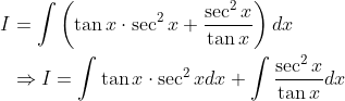 \begin{aligned} I &=\int\left(\tan x \cdot \sec ^{2} x+\frac{\sec ^{2} x}{\tan x}\right) d x \\ & \Rightarrow I=\int \tan x \cdot \sec ^{2} x d x+\int \frac{\sec ^{2} x}{\tan x} d x \end{aligned}