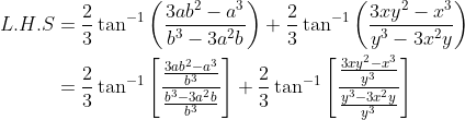 \begin{aligned} L . H . S &=\frac{2}{3} \tan ^{-1}\left(\frac{3 a b^{2}-a^{3}}{b^{3}-3 a^{2} b}\right)+\frac{2}{3} \tan ^{-1}\left(\frac{3 x y^{2}-x^{3}}{y^{3}-3 x^{2} y}\right) \\ &=\frac{2}{3} \tan ^{-1}\left[\frac{\frac{3 a b^{2}-a^{3}}{b^{3}}}{\frac{b^{3}-3 a^{2} b}{b^{3}}}\right]+\frac{2}{3} \tan ^{-1}\left[\frac{\frac{3 x y^{2}-x^{3}}{y^{3}}}{\frac{y^{3}-3 x^{2} y}{y^{3}}}\right] \end{aligned}