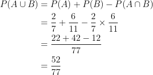 \begin{aligned} P(A \cup B) &=P(A)+P(B)-P(A \cap B) \\ &=\frac{2}{7}+\frac{6}{11}-\frac{2}{7} \times \frac{6}{11} \\ &=\frac{22+42-12}{77} \\ &=\frac{52}{77} \end{aligned}