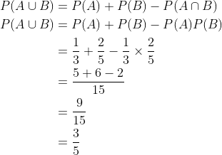 \begin{aligned} P(A \cup B) &=P(A)+P(B)-P(A \cap B) \\ P(A \cup B) &=P(A)+P(B)-P(A) P(B) \\ &=\frac{1}{3}+\frac{2}{5}-\frac{1}{3} \times \frac{2}{5} \\ &=\frac{5+6-2}{15} \\ &=\frac{9}{15} \\ &=\frac{3}{5} \end{aligned}