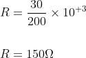 \begin{aligned} R &=\frac{30}{200} \times 10^{+3} \\ \\R &=150 \Omega \end{aligned}