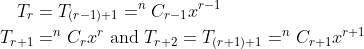 \begin{aligned} T_{r} &=T_{(r-1)+1}=^{n} C_{r-1} x^{r-1} \\ T_{r+1} &=^{n} C_{r} x^{r} \text { and } T_{r+2}=T_{(r+1)+1}=^{n} C_{r+1} x^{r+1} \end{aligned}