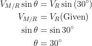 \begin{aligned} V_{M / R} \sin \theta &=V_{R} \sin \left(30^{\circ}\right) \\ V_{M / R} &=V_{R}(\operatorname{Given}) \\ \sin \theta &=\sin 30^{\circ} \\ \theta &=30^{\circ} \end{aligned}