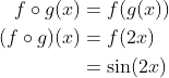\begin{aligned} f \circ g(x) &=f(g(x)) \\ (f \circ g)(x) &=f(2 x) \\ &=\sin (2 x) \end{aligned}