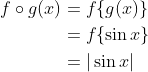 \begin{aligned} f \circ g(x) &=f\{g(x)\} \\ &=f\{\sin x\} \\ &=|\sin x| \end{aligned}