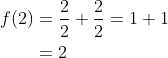 \begin{aligned} f(2) &=\frac{2}{2}+\frac{2}{2}=1+1 \\ &=2 \end{aligned}