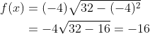 \begin{aligned} f(x) &=(-4) \sqrt{32-(-4)^{2}} \\ &=-4 \sqrt{32-16}=-16 \end{aligned}