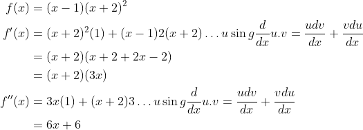 \begin{aligned} f(x) &=(x-1)(x+2)^{2} \\ f^{\prime}(x) &=(x+2)^{2}(1)+(x-1) 2(x+2) \ldots u \sin g \frac{d}{d x} u . v=\frac{u d v}{d x}+\frac{v d u}{d x} \\ &=(x+2)(x+2+2 x-2) \\ &=(x+2)(3 x) \\ f^{\prime \prime}(x) &=3 x(1)+(x+2) 3 \ldots u \sin g \frac{d}{d x} u . v=\frac{u d v}{d x}+\frac{v d u}{d x} \\ &=6 x+6 \end{aligned}
