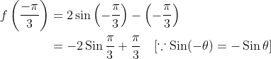 \begin{aligned} f\left(\frac{-\pi}{3}\right) &=2 \sin \left(-\frac{\pi}{3}\right)-\left(-\frac{\pi}{3}\right) \\ &=-2 \operatorname{Sin} \frac{\pi}{3}+\frac{\pi}{3} \quad[\because \operatorname{Sin}(-\theta)=-\operatorname{Sin} \theta] \end{aligned}