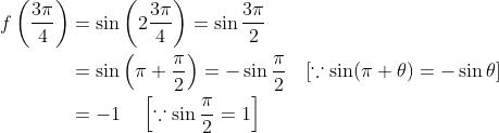 \begin{aligned} f\left(\frac{3 \pi}{4}\right) &=\sin \left(2 \frac{3 \pi}{4}\right)=\sin \frac{3 \pi}{2} \\ &=\sin \left(\pi+\frac{\pi}{2}\right)=-\sin \frac{\pi}{2} \quad[\because \sin (\pi+\theta)=-\sin \theta] \\ &=-1 \quad\left[\because \sin \frac{\pi}{2}=1\right] \end{aligned}