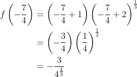 \begin{aligned} f\left(-\frac{7}{4}\right) &=\left(-\frac{7}{4}+1\right)\left(-\frac{7}{4}+2\right)^{\frac{1}{3}} \\ &=\left(-\frac{3}{4}\right)\left(\frac{1}{4}\right)^{\frac{1}{3}} \\ &=-\frac{3}{4^{\frac{4}{3}}} \end{aligned}