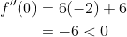 \begin{aligned} f^{\prime \prime}(0) &=6(-2)+6 \\ &=-6<0 \end{aligned}