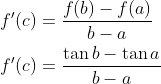 \begin{aligned} f^{\prime}(c) &=\frac{f(b)-f(a)}{b-a} \\ f^{\prime}(c) &=\frac{\tan b-\tan a}{b-a} \end{aligned}