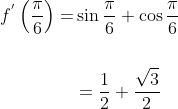 \begin{aligned} f^{{}'}\left(\frac{\pi}{6}\right)=& \sin \frac{\pi}{6}+\cos \frac{\pi}{6} \\\\ &=\frac{1}{2}+\frac{\sqrt{3}}{2} \\\\ \end{aligned}