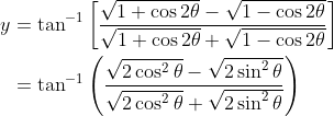 \begin{aligned} y &=\tan ^{-1}\left[\frac{\sqrt{1+\cos 2 \theta}-\sqrt{1-\cos 2 \theta}}{\sqrt{1+\cos 2 \theta}+\sqrt{1-\cos 2 \theta}}\right] \\ &=\tan ^{-1}\left(\frac{\sqrt{2 \cos ^{2} \theta}-\sqrt{2 \sin ^{2} \theta}}{\sqrt{2 \cos ^{2} \theta}+\sqrt{2 \sin ^{2} \theta}}\right) \end{aligned}