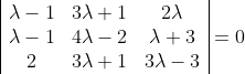 \begin{array}{|ccc|} \lambda-1 & 3 \lambda+1 & 2 \lambda \\ \lambda-1 & 4 \lambda-2 & \lambda+3 \\ 2 & 3 \lambda+1 & 3 \lambda-3 \end{array} =0
