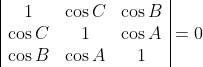 \begin{array}{|ccc|} 1 & \cos C & \cos B \\ \cos C & 1 & \cos A \\ \cos B & \cos A & 1 \end{array} =0