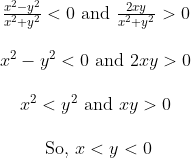 \begin{array}{c} \frac{x^{2}-y^{2}}{x^{2}+y^{2}}<0 \text { and } \frac{2 x y}{x^{2}+y^{2}}>0 \\\\ x^{2}-y^{2}<0 \text { and } 2 x y>0 \\\\ x^{2}<y^{2} \text { and } x y>0 \\\\ \text { So, } x<y<0 \end{array}