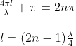 \begin{array}{c}{\frac{4 \pi l}{\lambda}+\pi=2 n \pi} \\ \\ {l=(2 n-1) \frac{\lambda}{4}}\end{array}