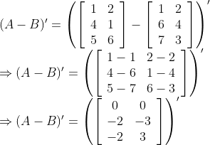 \begin{array}{l} (A-B)^{\prime}=\left(\left[\begin{array}{ll} 1 & 2 \\ 4 & 1 \\ 5 & 6 \end{array}\right]-\left[\begin{array}{ll} 1 & 2 \\ 6 & 4 \\ 7 & 3 \end{array}\right]\right)^{\prime} \\ \Rightarrow(A-B)^{\prime}=\left(\left[\begin{array}{ll} 1-1 & 2-2 \\ 4-6 & 1-4 \\ 5-7 & 6-3 \end{array}\right]\right)^{\prime} \\ \Rightarrow(A-B)^{\prime}=\left(\left[\begin{array}{cc} 0 & 0 \\ -2 & -3 \\ -2 & 3 \end{array}\right]\right)^{\prime} \end{array}
