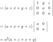 \begin{array}{l} =(a+x+y+z)\left|\begin{array}{ccc} 1 & y & z \\ 0 & a & 0 \\ 0 & 0 & a \end{array}\right| \\\\ =(a+x+y+z)\left|\begin{array}{ll} a & 0 \\ 0 & a \end{array}\right|\\\\=a^{2}(a+z+x+y) \end{array}