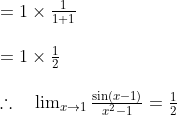 \begin{array}{l} =1 \times \frac{1}{1+1} \\\\ =1 \times \frac{1}{2} \\\\ \therefore \quad \lim _{x \rightarrow 1} \frac{\sin (x-1)}{x^{2}-1}=\frac{1}{2} \end{array}