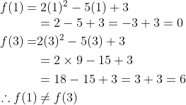 \begin{array}{l} \\ f(1)=2(1)^{2}-5(1)+3\\ \begin{aligned} &=2-5+3=-3+3=0 \\ f(3)=& 2(3)^{2}-5(3)+3 \\ &=2 \times 9-15+3 \\ &=18-15+3=3+3=6 \\ \therefore f(1) & \neq f(3) \end{aligned} \end{array}